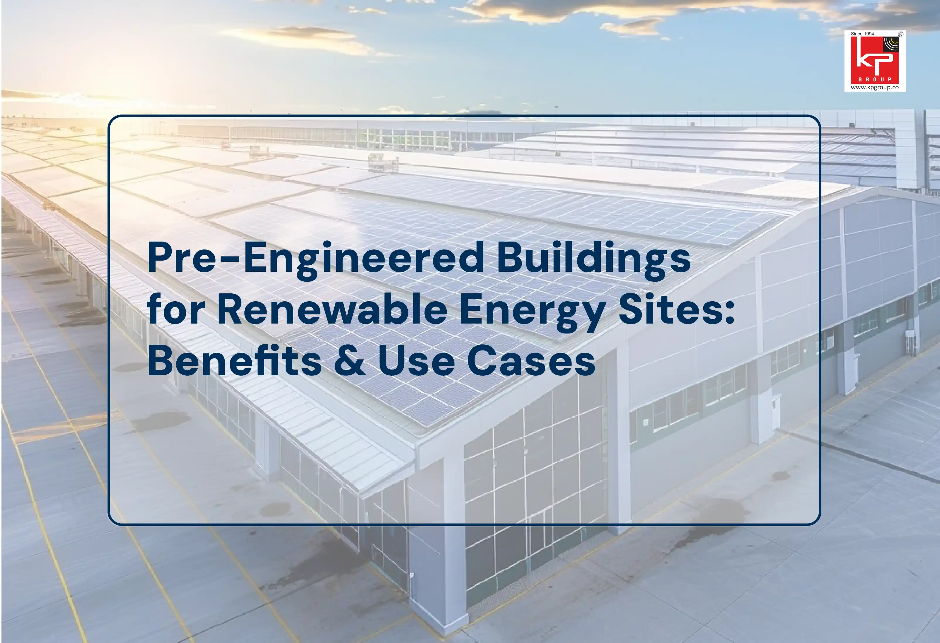 Pre-Engineered Buildings for Renewable Energy Sites: Benefits & Use Cases